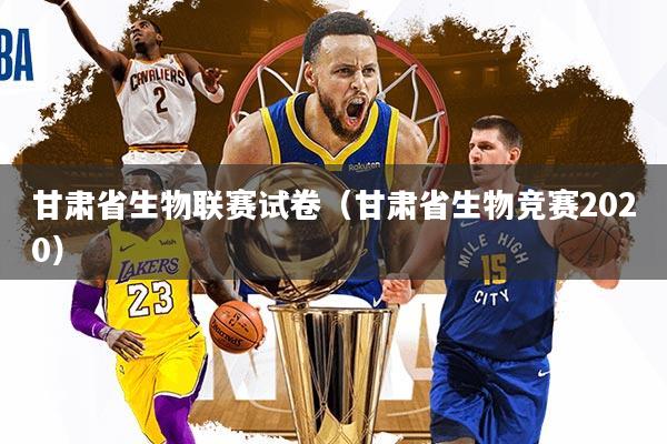 甘肃省生物联赛试卷（甘肃省生物竞赛2020）